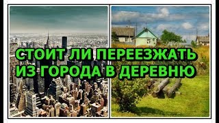 СТОИТ ЛИ ПЕРЕЕЗЖАТЬ ИЗ ГОРОДА В ДЕРЕВНЮ, СЕЛО? В ЧЕМ РАЗНИЦА