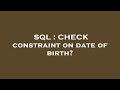 SQL : CHECK constraint on date of birth?