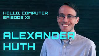 Hello Computer - Alexander Huth - A.I. and neuroscience