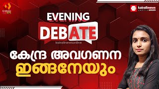 കേന്ദ്ര അവഗണന ഇങ്ങനേയും | EVENING DEBATE