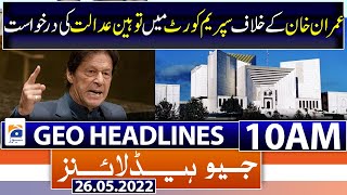 Geo News Headlines Today 10 AM | Govt files contempt of court petition against Imran | 26th May 2022