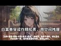 💥《白富美穿成作精知青，带空间拽爆》已完结【空间+甜宠+种田+女强+爽文+虐渣】 林惊月，热衷于摆烂，得过且过的白富美一枚，整天就是混吃等死，没什么良心。 #小說 #爽文#古風 #有聲小說