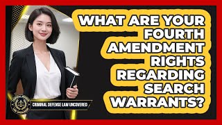 What Are Your Fourth Amendment Rights Regarding Search Warrants? - Criminal Defense Law Uncovered