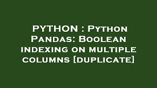 PYTHON : Python Pandas: Boolean indexing on multiple columns
