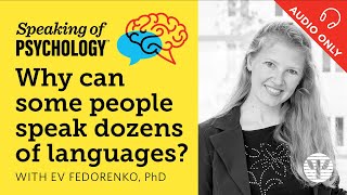 Speaking of Psychology: Why can some people speak dozens of languages? with Ev Fedorenko, PhD