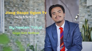 Jisug Daapo Ogum Tv By Neelam Totup || Hymnal Song || Jesus Keep Me Near The Cross