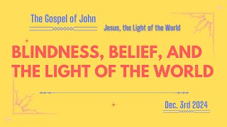 Blindness, Belief, and the Light of the World (The Gospel of John) | Dec. 3rd, 2024