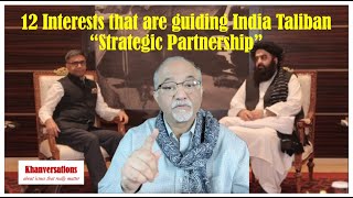 12 Interests that are guiding India Taliban “Strategic Partnership”