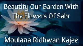 Beautify Our Garden With The Flowers Of Sabr | Moulana Ridhwan Kajee