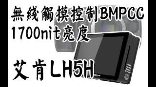 【布瞎BB】1700nit亮度，能无线触摸控制BMPCC、Z CAM的监视器：艾肯LH5H