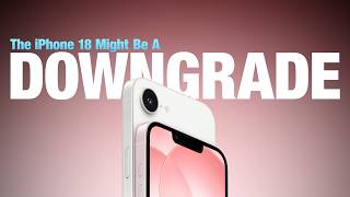 Apple Might Be DOWNGRADING the iPhone 18