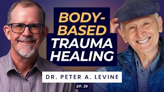 Why Trauma Healing Has to Include the Body | Dr. Peter A. Levine | Ep. 39