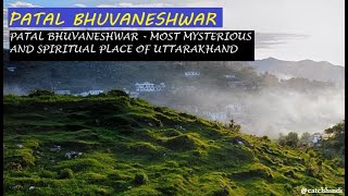 PATAL BHUVANESHWAR - MOST MYSTERIOUS AND SPIRITUAL PLACE OF UTTARAKHAND