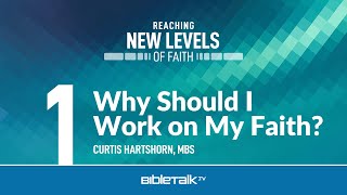 Bible Study on Faith: Why Should I Work on My Faith? – Curtis Hartshorn | BibleTalk.tv