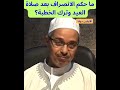 ما حكم الانصراف بعد صلاة العيد وترك الخطبة؟