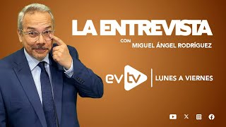 #evtv #EnVivo | #LaEntrevista con #MiguelÁngelRodríguez | EVTV | VIERNES 28 de FEBRERO de 2025