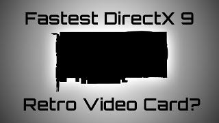 The Fastest Retro DirectX 9 Video Card? - GPU History