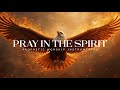 Pray in the Spirit : Powerful Prophetic Worship Music