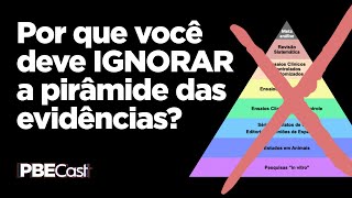 Por que ignorar a pirâmide da evidência?