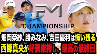 【FM選手権最終日】西郷真央が好調維持で最高の最終日で終える！畑岡奈紗、勝みなみ、吉田優利は悔しい結果に…気になる優勝は衝撃の結果に！選手本人たちの反省や次回へのコメントもたっぷり！【女子ゴルフ】