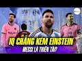 TẠI SAO MESSI CHẮC CHẮN LÀ THIÊN TÀI: IQ VƯỢT TRỘI, KỸ NĂNG BẤT PHÀM