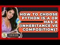 How To Choose Python Is-a Or Has-a (Inheritance Vs Composition)? - Python Code School