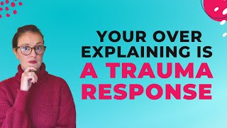 Over Explaining Your Boundaries | Over Explaining Is Linked to Trauma
