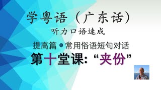 学粤语学广东话，迅速提高听力口语，常用俗语短句对话系列，第十堂课：夹份（提高篇）https://youtu.be/3HdbjqGAUmw