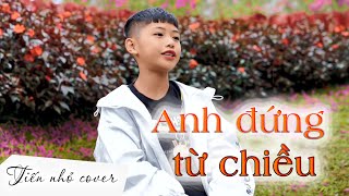 ANH ĐỨNG TỪ CHIỀU | HUY VẠC ft 5MON I Tiến Nhỏ Cover