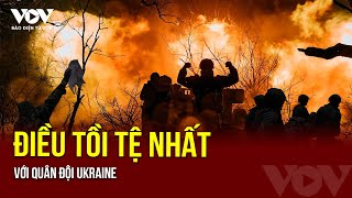 Điều tồi tệ nhất với quân đội Ukraine | Báo Điện tử VOV