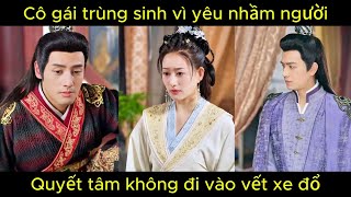 Cô gái trùng sinh vì yêu nhầm người, quyết tâm không đi vào vết xe đổ | Phim hay