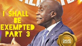 I SHALL BE EXEMPTED PART 3 | PASTOR DAVID IBIYEOMIE