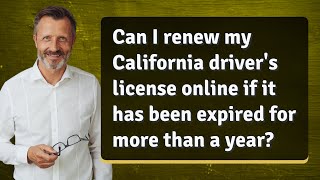 Can I renew my California driver's license online if it has been expired for more than a year?