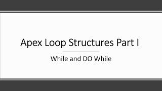 Salesforce: Apex Loop Structures, While and Do While Loops