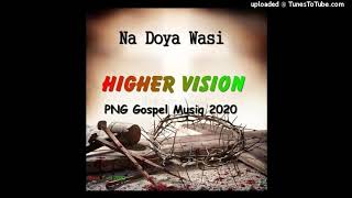 Higher Vision-Na Doya Wasi(PNG Gospel Song)