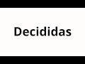 How to pronounce Decididas