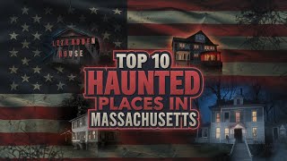 Top 10 Haunted Places in Massachusetts That Will Send Shivers Down Your Spine