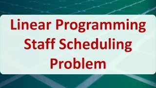 Operations Research 03H: Linear Programming Staff Scheduling Problem