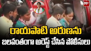 రాయపాటి అరుణను బలవంతంగా అరెస్ట్ చేసిన పోలీసులు | Rayapati Aruna was arrested  | 99TV