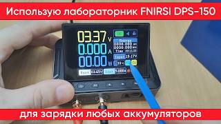 Лабораторный блок питания FNIRSI DPS-150 и его применение для зарядки любых типов аккумуляторов