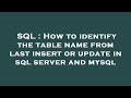 SQL : How to identify the table name from last insert or update in sql server and mysql