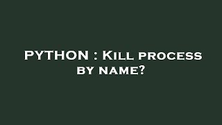 PYTHON : Kill process by name?