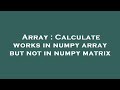 Array : Calculate works in numpy array but not in numpy matrix