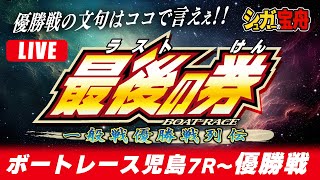 ＃４ボートレース児島 優勝戦１３：２０～配信「最後（ラスト）の券」