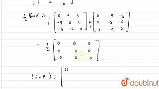 यदि `A=[{:(0,a,b),(-a,0,c),(-b,-c,0):}]` तो `(1)/(2)(A+A')` तथा `(1)/(2)(A-A') ज्ञात कीजिए।