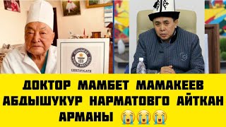 Доктор Мамбет Мамакеев Абдышукур Нарматовго айткан арманы.