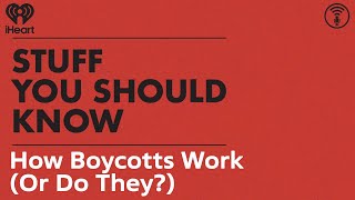 How Boycotts Work (Or Do They?) | STUFF YOU SHOULD KNOW