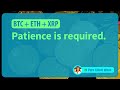 BTC, ETH, XRP: Patience is required.