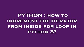 PYTHON : how to increment the iterator from inside for loop in python 3?
