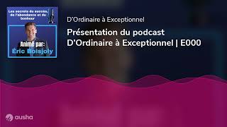 Présentation du podcast D’Ordinaire à Exceptionnel | E000